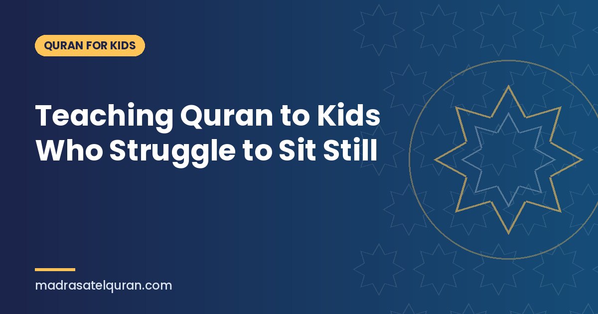 Teaching Quran to Kids Who Struggle to Sit Still