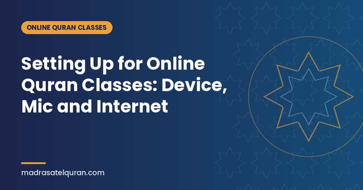 Setting Up for Online Quran Classes: Device, Mic and Internet