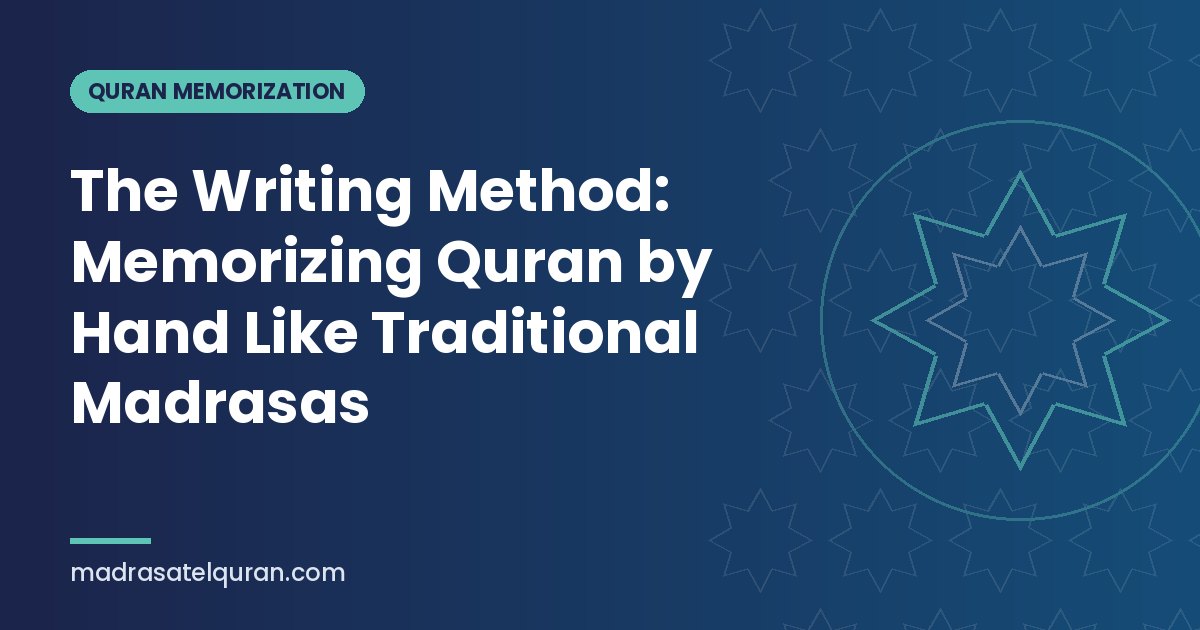 The Writing Method: Memorizing Quran by Hand Like Traditional Madrasas